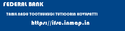 FEDERAL BANK  TAMIL NADU TOOTHUKUDI TUTICORIN KOVILPATTI  ifsc code